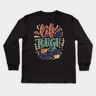 LIFE IS TOUGH BUT SO ARE YOU Kids Long Sleeve T-Shirt